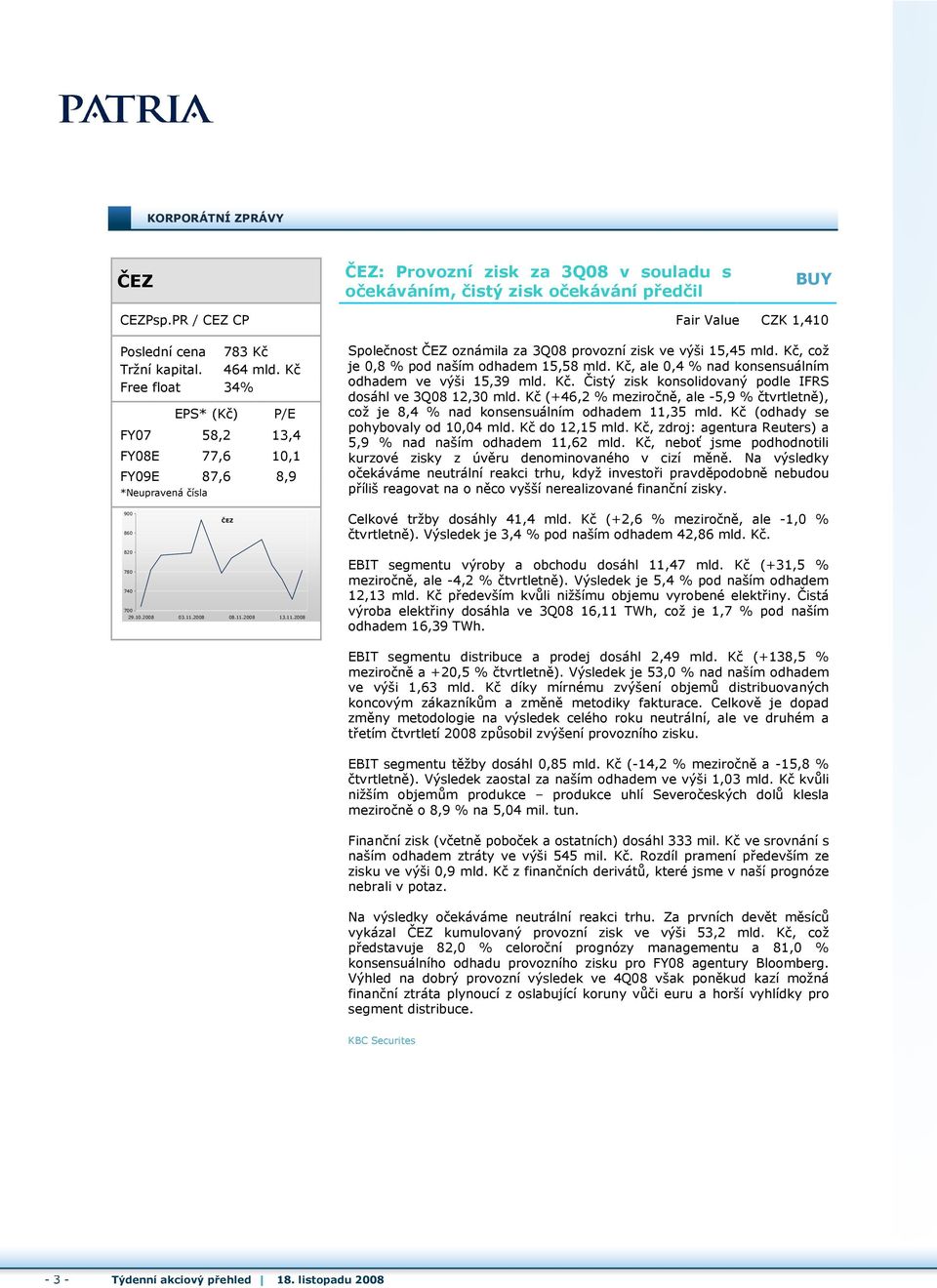 Kč, ale 0,4 % nad konsensuálním odhadem ve výši 15,39 mld. Kč. Čistý zisk konsolidovaný podle IFRS dosáhl ve 3Q08 12,30 mld.