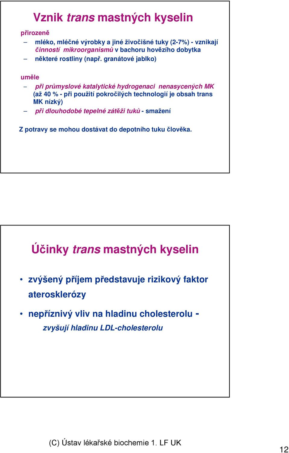 granátové jablko) uměle při průmyslové katalytické hydrogenaci nenasycených MK (až 40 % - při použití pokročilých technologií je obsah trans MK