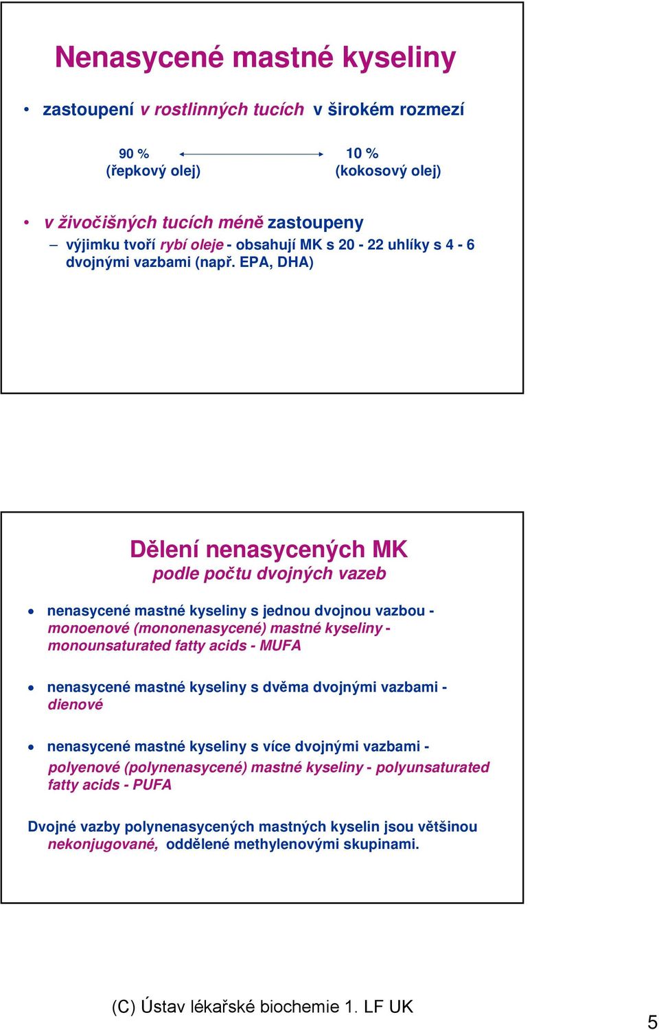 EPA, DHA) Dělení nenasycených MK podle počtu dvojných vazeb nenasycené mastné kyseliny s jednou dvojnou vazbou - monoenové (mononenasycené) mastné kyseliny - monounsaturated fatty
