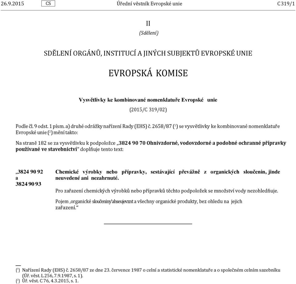 2658/87 ( 1 ) se vysvětlivky ke kombinované nomenklatuře Na straně 182 se za vysvětlivku k podpoložce 3824 90 70 Ohnivzdorné, vodovzdorné a podobné ochranné přípravky používané ve