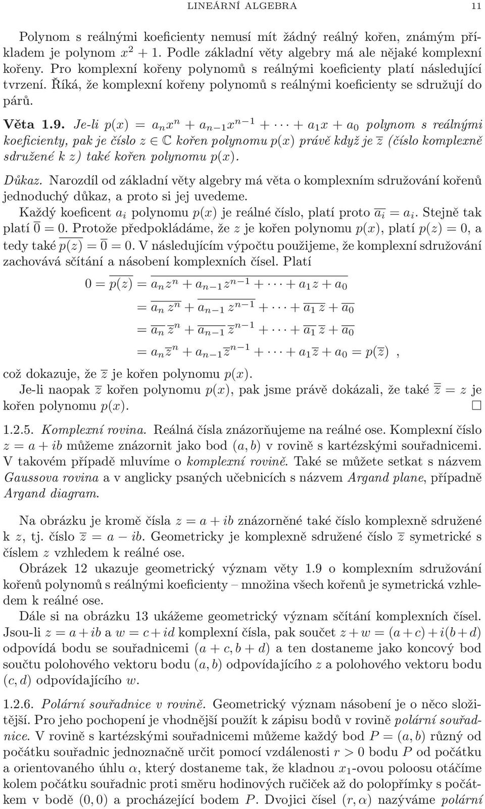 polynomsreálnými koeficienty, pak je číslo z C kořen polynomu p(x) právě když je z(číslo komplexně sdružené k z) také kořen polynomu p(x) Důkaz Narozdíl od základní věty algebry má věta o komplexním