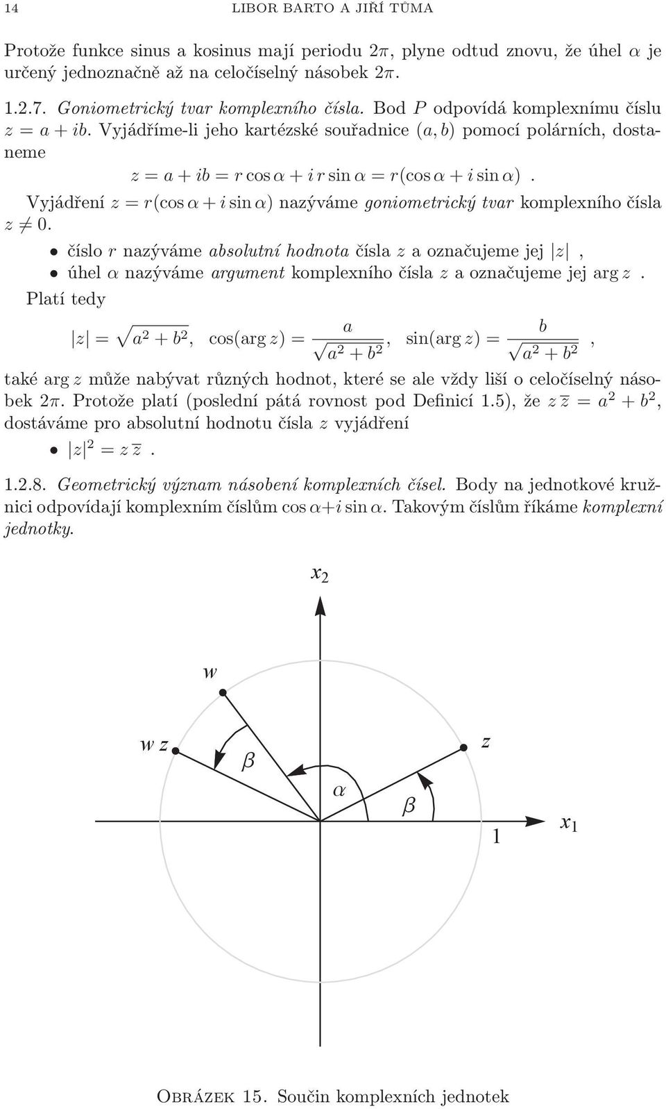 goniometrický tvar komplexního čísla z 0 číslo rnazývámeabsolutníhodnotačísla zaoznačujemejej z, úhel αnazývámeargumentkomplexníhočísla zaoznačujemejej arg z Platí tedy z = a 2 + b 2 a b, cos(arg z)