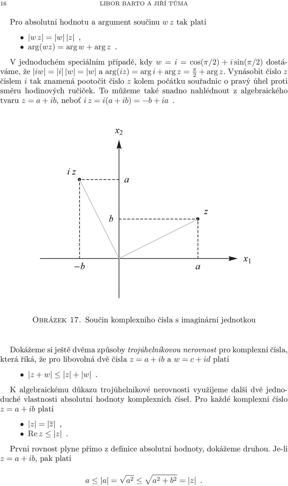 algebraického tvaru z = a + ib,neboť i z = i(a + ib) = b + ia x 2 iz a b z -b a x 1 Obrázek 17 Součin komplexního čísla s imaginární jednotkou Dokážeme si ještě dvěma způsoby trojúhelníkovou