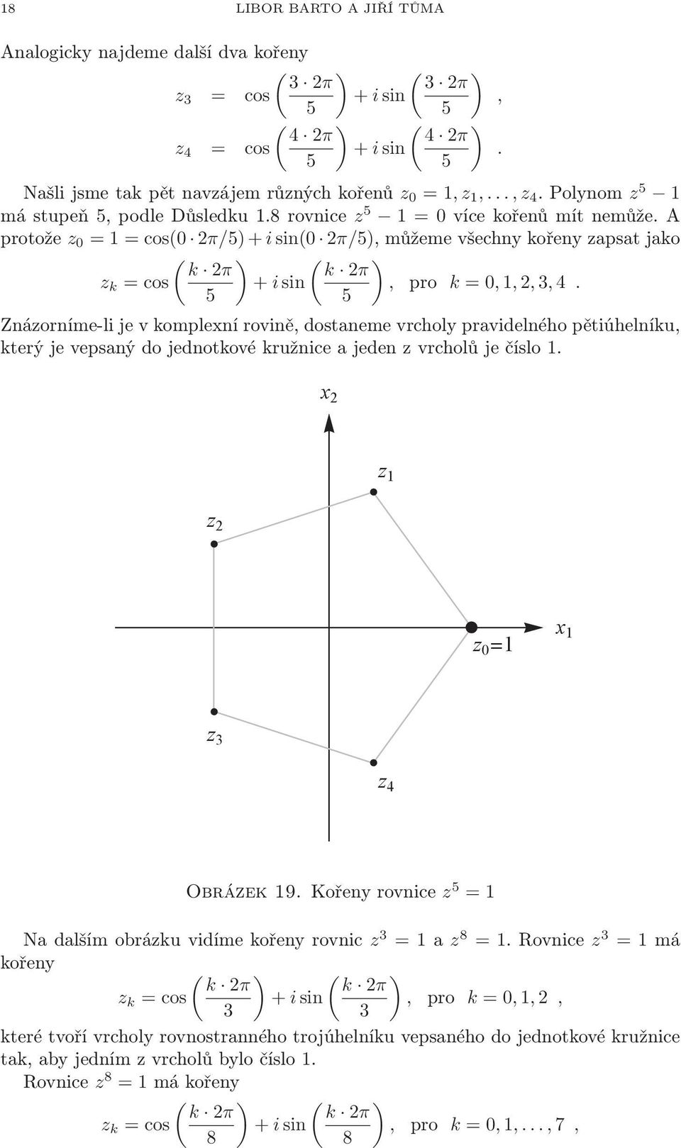 0,1,2,3,4 Znázorníme-li je v komplexní rovině, dostaneme vrcholy pravidelného pětiúhelníku, kterýjevepsanýdojednotkovékružniceajedenzvrcholůječíslo 1 x 2 z 1 z 2 z 0 =1 x 1 z 3 z 4 Obrázek19
