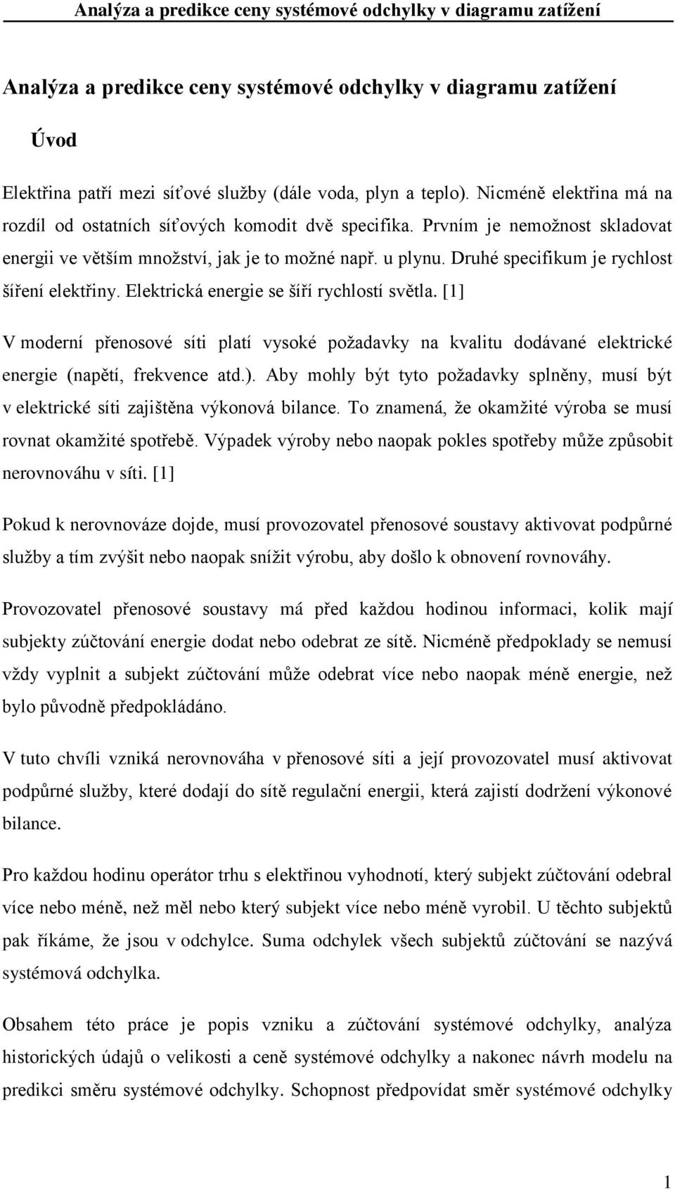 Druhé specifikum je rychlost šíření elektřiny. Elektrická energie se šíří rychlostí světla.