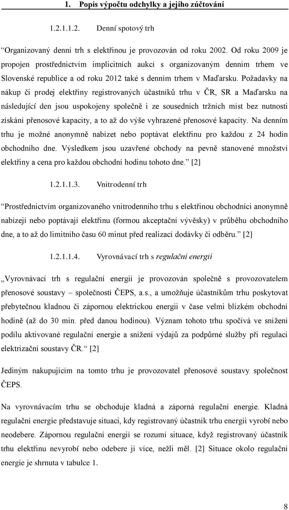 Požadavky na nákup či prodej elektřiny registrovaných účastníků trhu v ČR, SR a Maďarsku na následující den jsou uspokojeny společně i ze sousedních tržních míst bez nutnosti získání přenosové