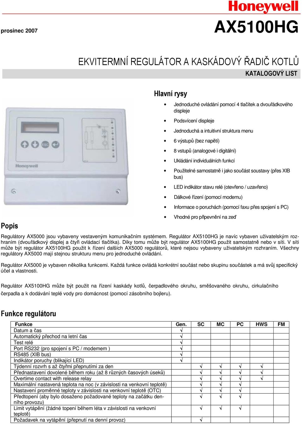 (otevřeno / uzavřeno) Dálkové řízení (pomocí modemu) Informace o poruchách (pomocí faxu přes spojení s PC) Vhodné pro připevnění na zeď Regulátory AX5000 jsou vybaveny vestaveným komunikačním