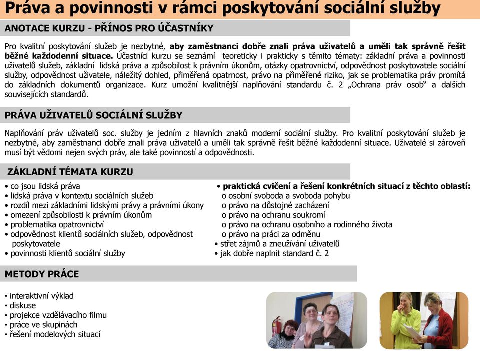 Účastníci kurzu se seznámí teoreticky i prakticky s těmito tématy: základní práva a povinnosti uživatelů služeb, základní lidská práva a způsobilost k právním úkonům, otázky opatrovnictví,