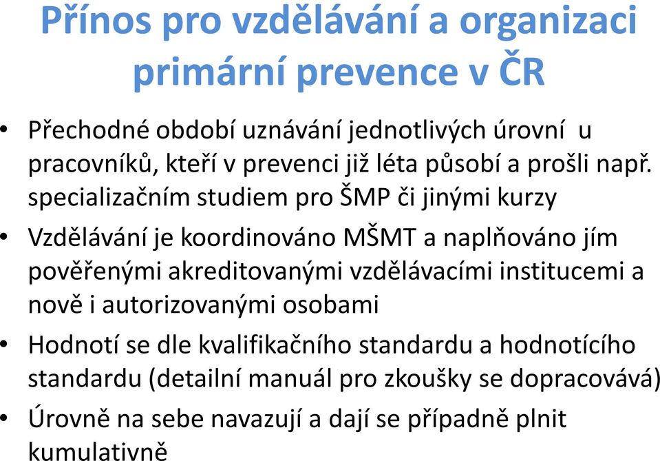 specializačním studiem pro ŠMP či jinými kurzy Vzdělávání je koordinováno MŠMT a naplňováno jím pověřenými akreditovanými