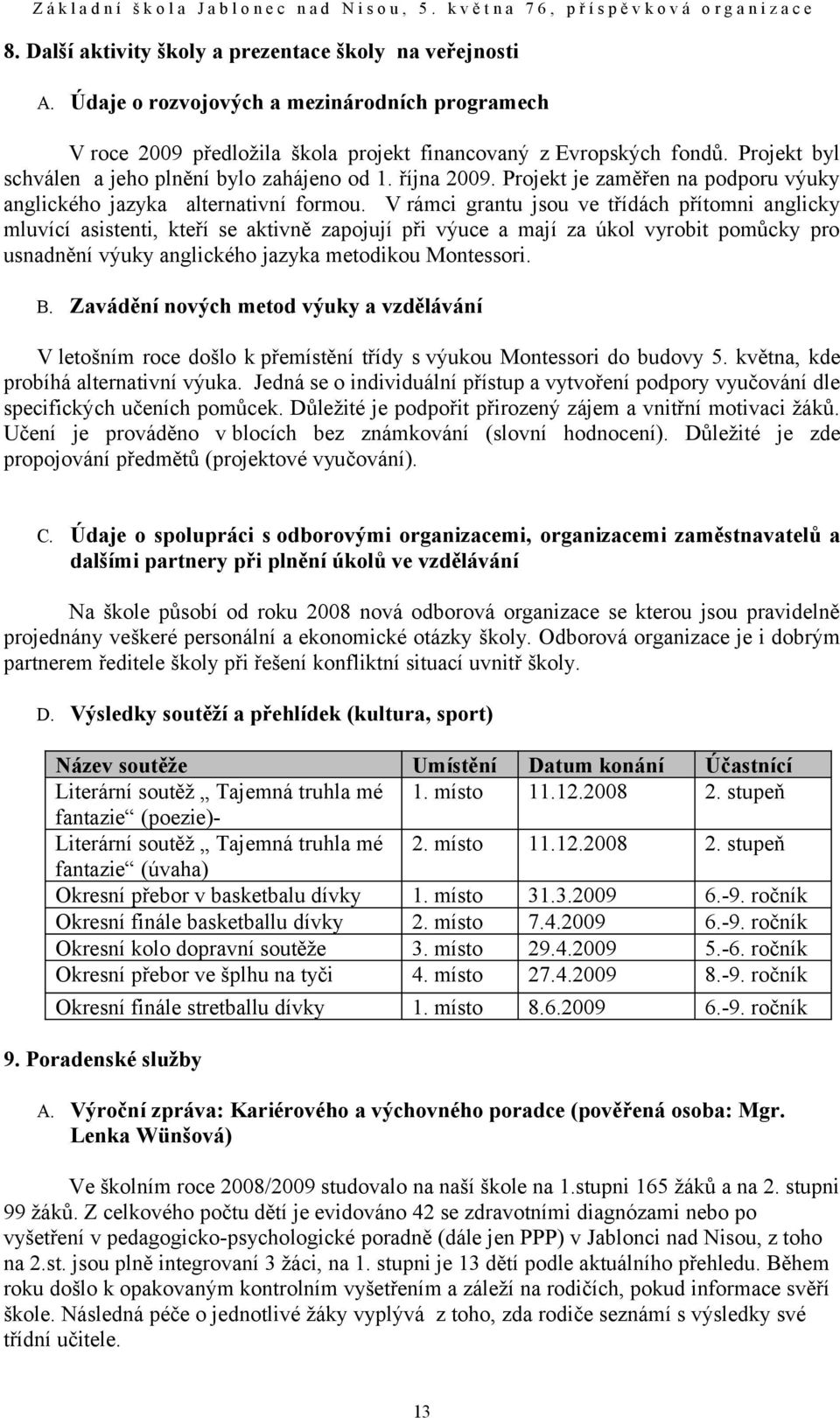 V rámci grantu jsou ve třídách přítomni anglicky mluvící asistenti, kteří se aktivně zapojují při výuce a mají za úkol vyrobit pomůcky pro usnadnění výuky anglického jazyka metodikou Montessori. B.