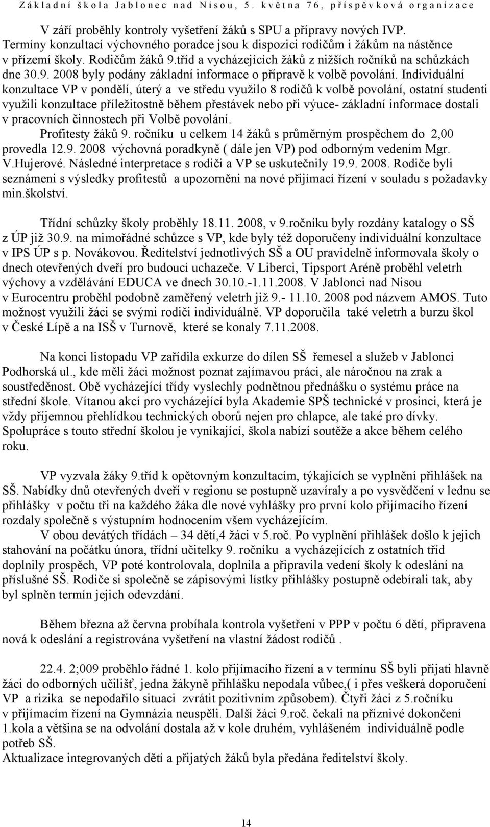 Individuální konzultace VP v pondělí, úterý a ve středu využilo 8 rodičů k volbě povolání, ostatní studenti využili konzultace příležitostně během přestávek nebo při výuce- základní informace dostali