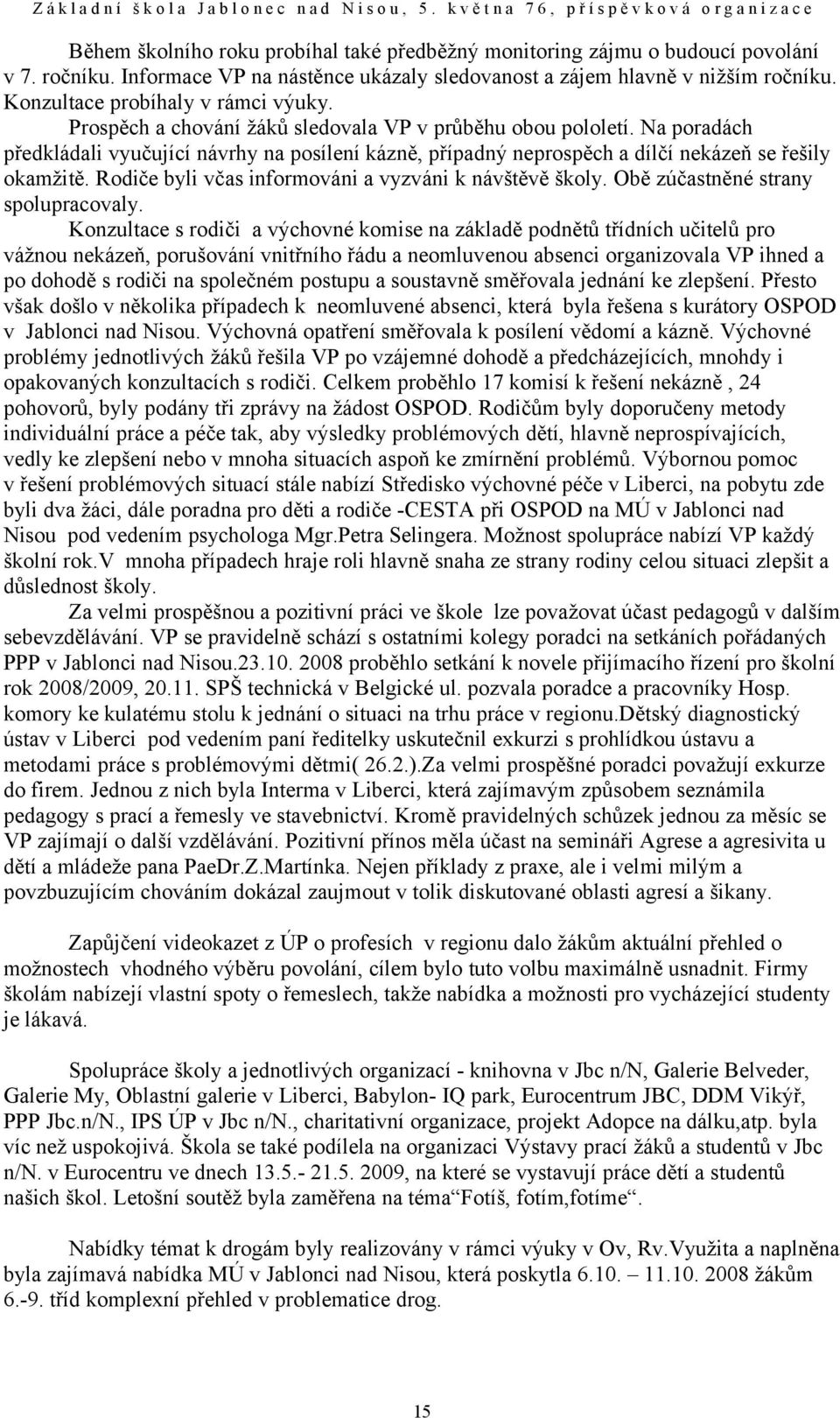 Na poradách předkládali vyučující návrhy na posílení kázně, případný neprospěch a dílčí nekázeň se řešily okamžitě. Rodiče byli včas informováni a vyzváni k návštěvě školy.