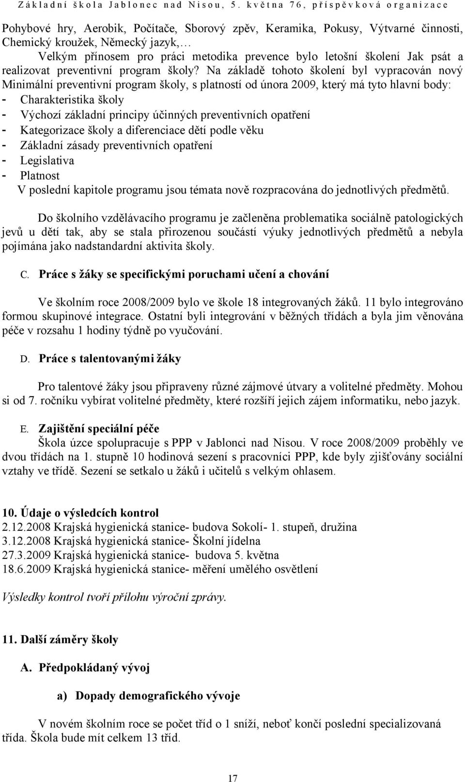 Na základě tohoto školení byl vypracován nový Minimální preventivní program školy, s platností od února 2009, který má tyto hlavní body: - Charakteristika školy - Výchozí základní principy účinných