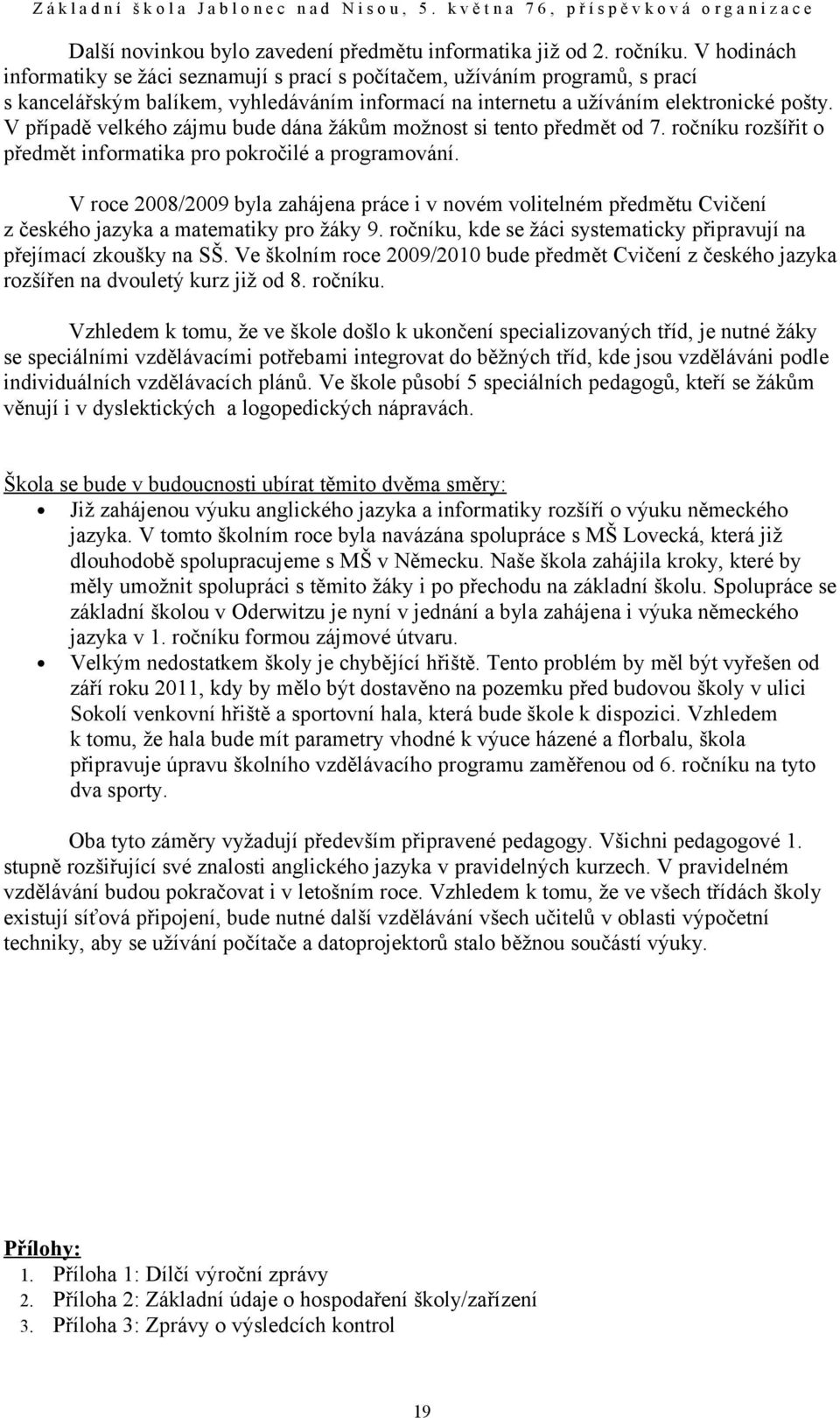 V případě velkého zájmu bude dána žákům možnost si tento předmět od 7. ročníku rozšířit o předmět informatika pro pokročilé a programování.