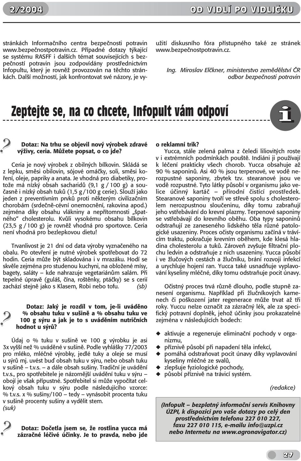 Další možností, jak konfrontovat své názory, je využití diskusního fóra přístupného také ze stránek www.bezpečnostpotravin.cz. Ing.