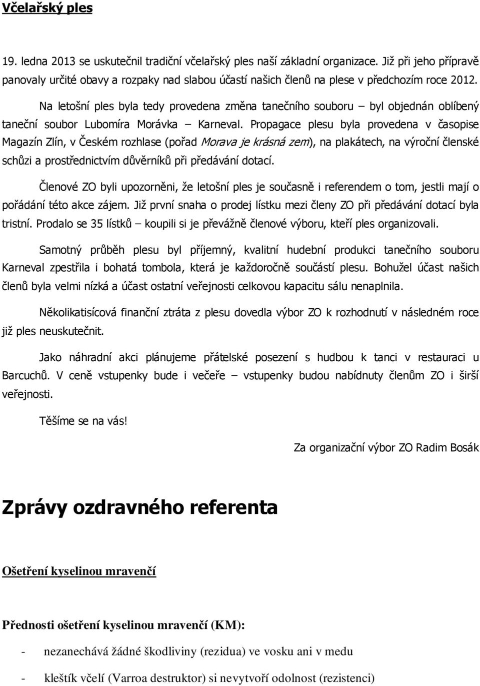 Na letošní ples byla tedy provedena změna tanečního souboru byl objednán oblíbený taneční soubor Lubomíra Morávka Karneval.