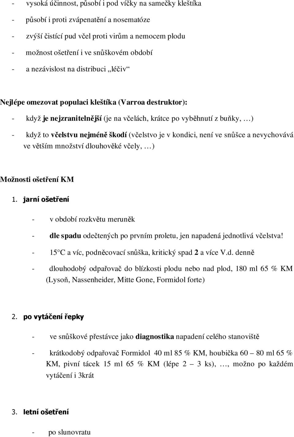 (včelstvo je v kondici, není ve snůšce a nevychovává ve větším množství dlouhověké včely, ) Možnosti ošetření KM 1.