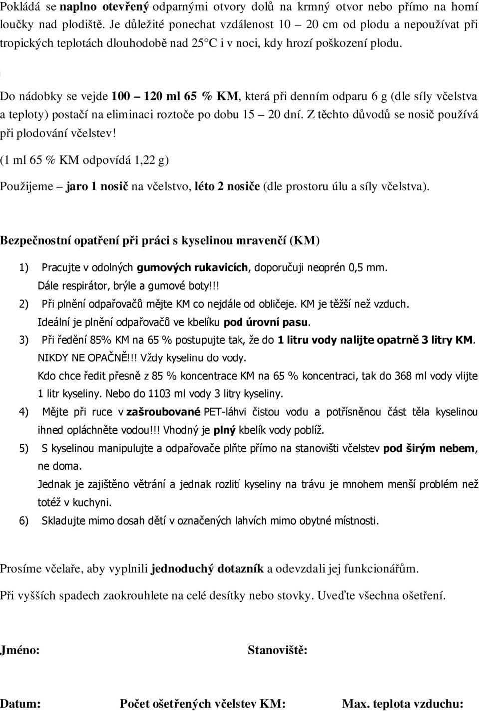 Do nádobky se vejde 100 120 ml 65 % KM, která při denním odparu 6 g (dle síly včelstva a teploty) postačí na eliminaci roztoče po dobu 15 20 dní.