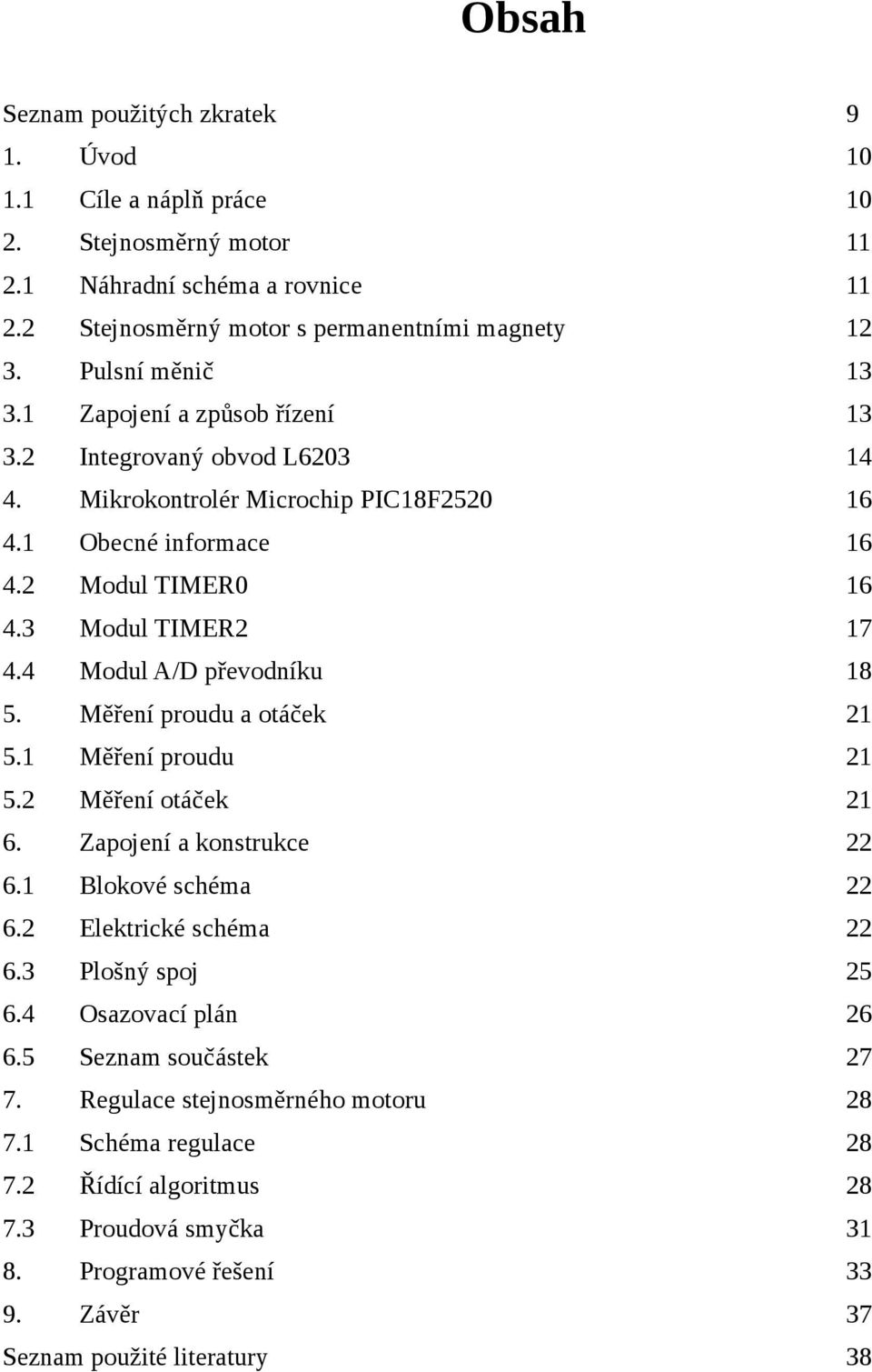 4 Modul A/D převodníku 18 5. Měření proudu a otáček 21 5.1 Měření proudu 21 5.2 Měření otáček 21 6. Zapojení a konstrukce 22 6.1 Blokové schéma 22 6.2 Elektrické schéma 22 6.3 Plošný spoj 25 6.