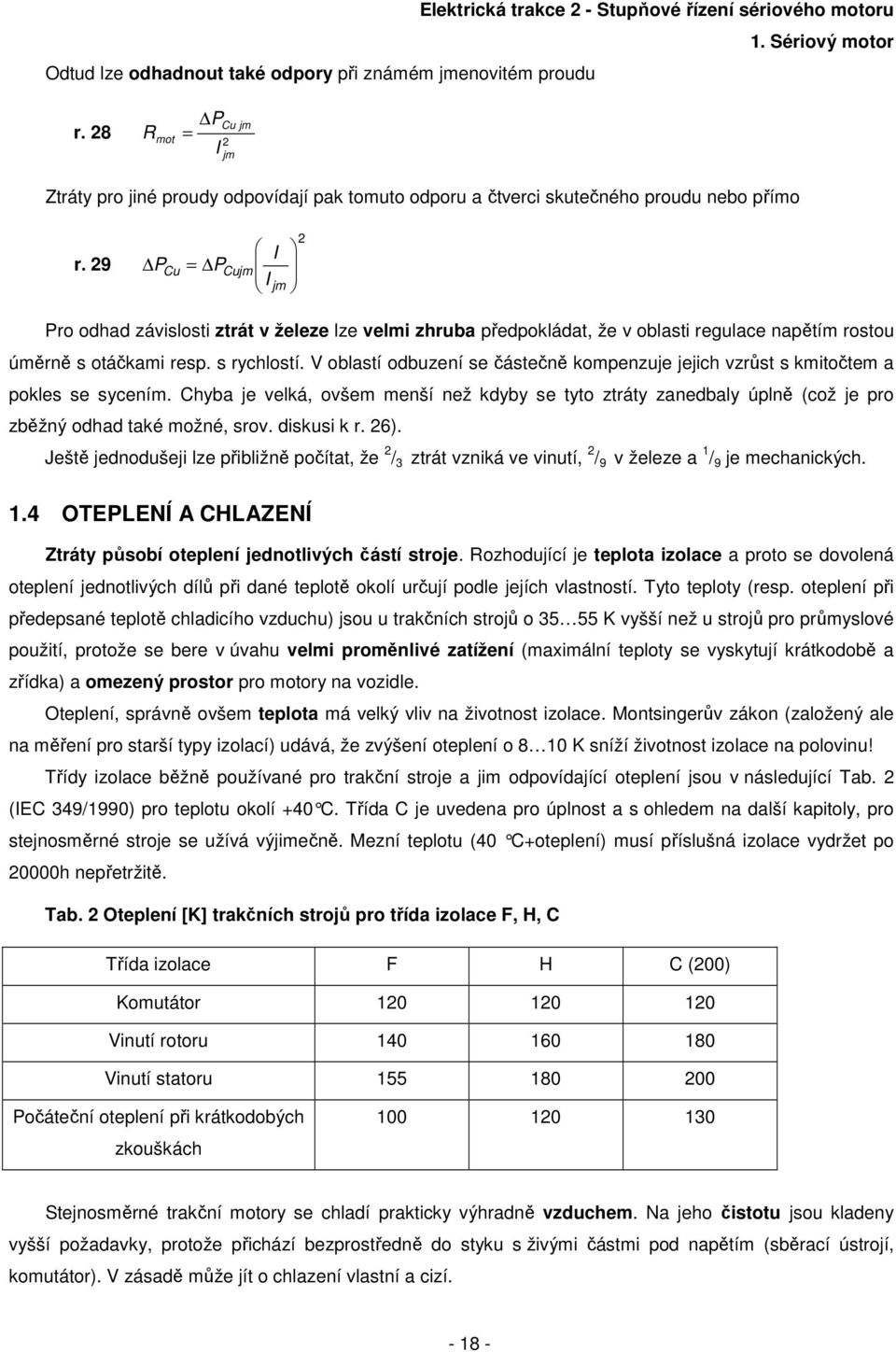 V oblastí obuzení se částečně kompenzuje jejich vzrůst s kmitočtem a pokles se sycením. Chyba je velká, ovšem menší než kyby se tyto ztráty zanebaly úplně (což je pro zběžný oha také možné, srov.