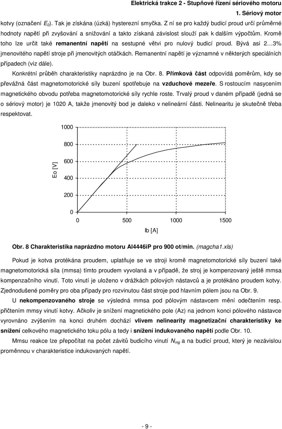 Kromě toho lze určit také remanentní napětí na sestupné větvi pro nulový buicí prou. Bývá asi 3% jmenovitého napětí stroje při jmenovitých otáčkách.