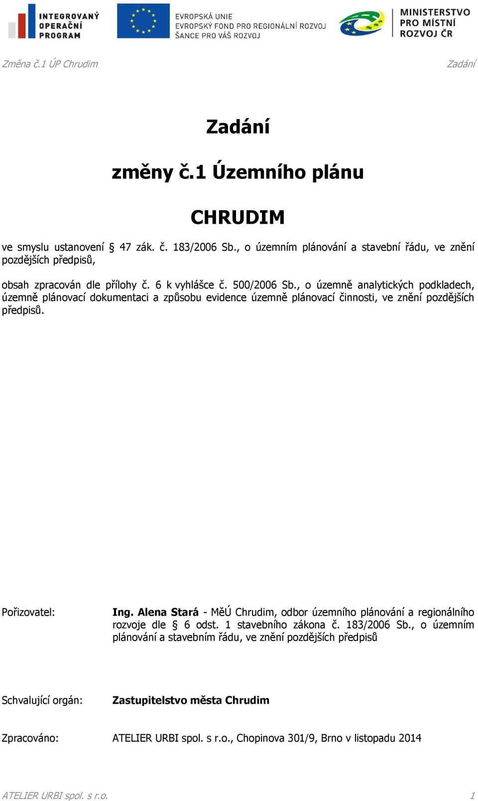 , o územně analytických podkladech, územně plánovací dokumentaci a způsobu evidence územně plánovací činnosti, ve znění pozdějších předpisů. Pořizovatel: Ing.