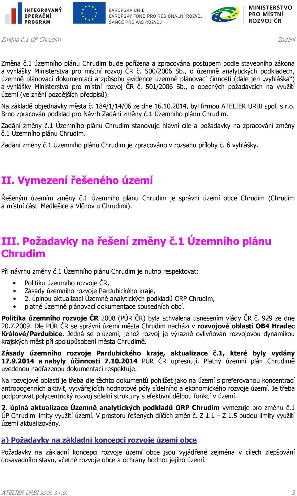 , o obecných požadavcích na využití území (ve znění pozdějších předpisů). Na základě objednávky města č. 184/1/14/06 ze dne 16.10.2014, byl firmou ATELIER URBI spol. s r.o. Brno zpracován podklad pro Návrh změny č.