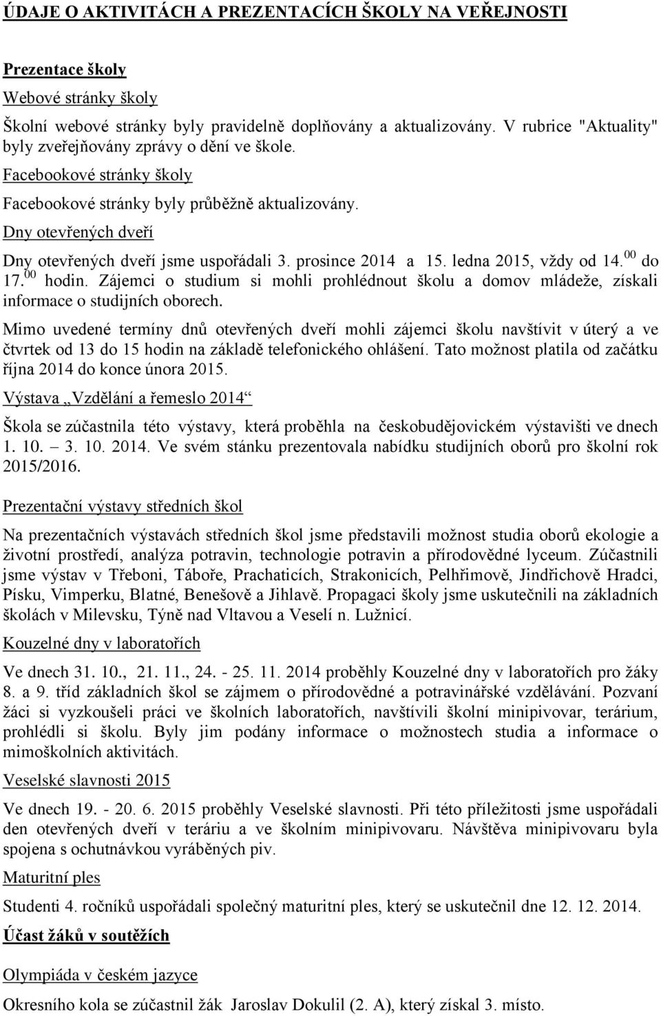 prosince 204 a 5. ledna 205, vţdy od 4. 00 do 7. 00 hodin. Zájemci o studium si mohli prohlédnout školu a domov mládeţe, získali informace o studijních oborech.