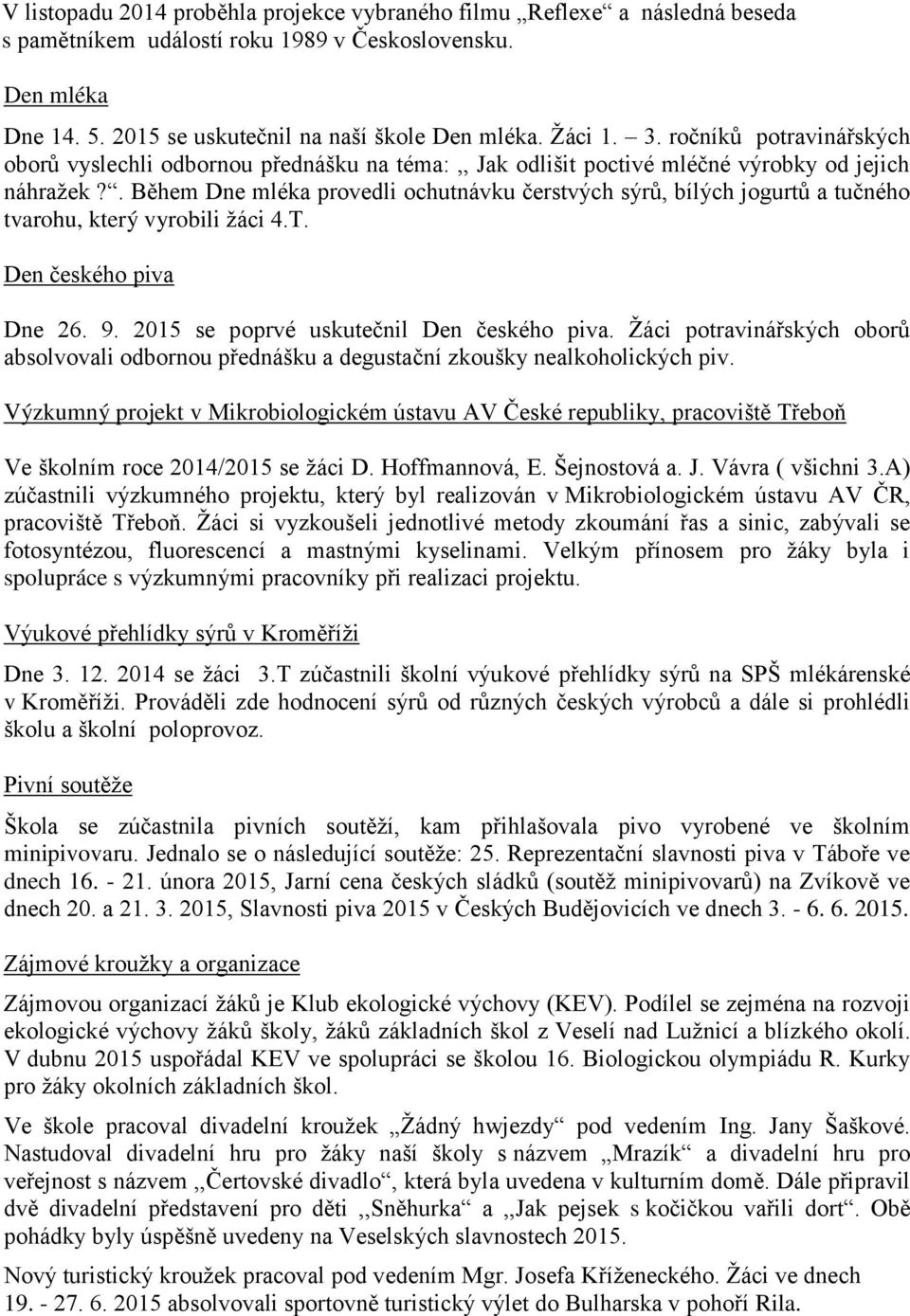 . Během Dne mléka provedli ochutnávku čerstvých sýrů, bílých jogurtů a tučného tvarohu, který vyrobili ţáci 4.T. Den českého piva Dne 26. 9. 205 se poprvé uskutečnil Den českého piva.