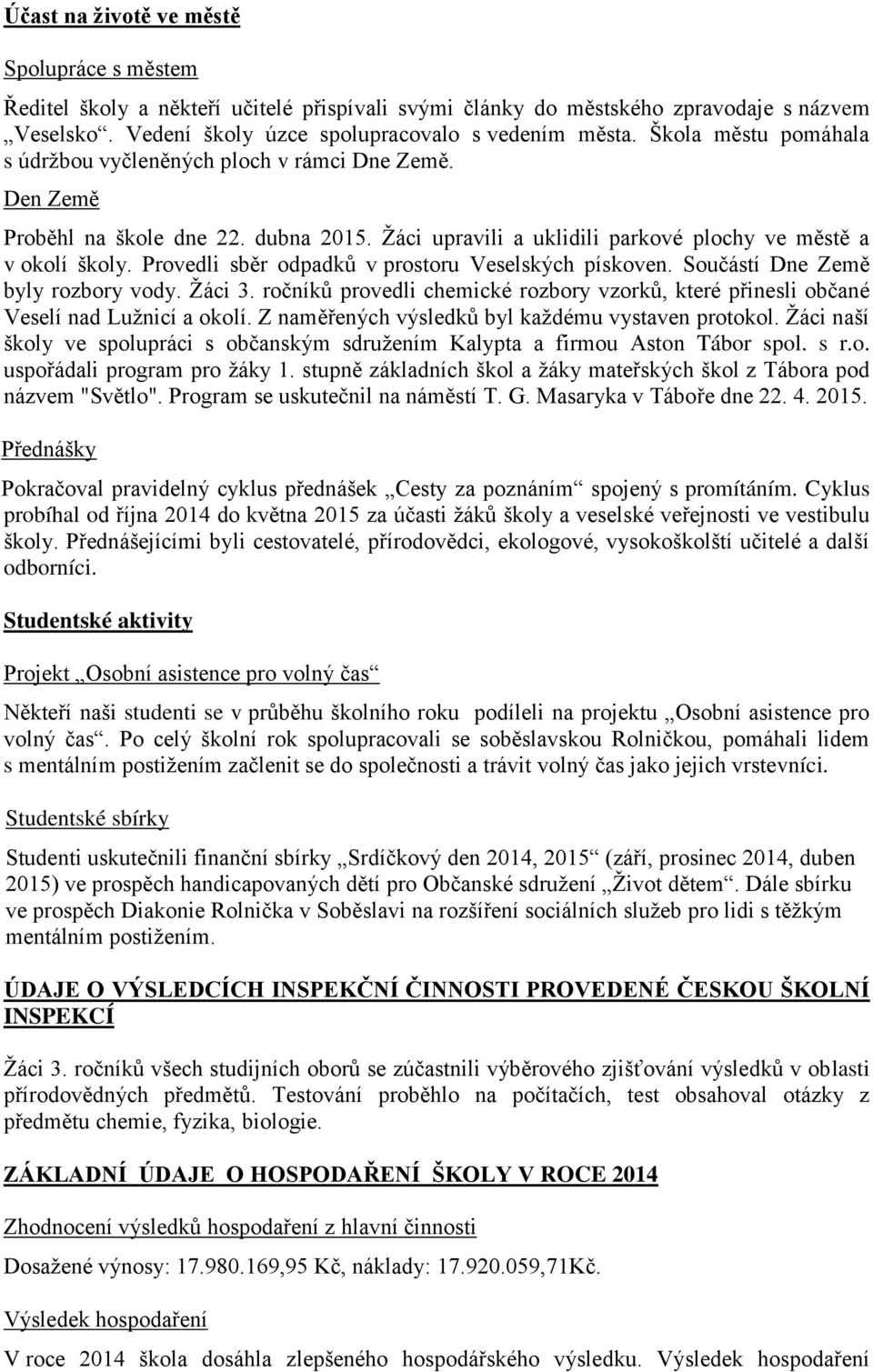 Provedli sběr odpadků v prostoru Veselských pískoven. Součástí Dne Země byly rozbory vody. Ţáci 3. ročníků provedli chemické rozbory vzorků, které přinesli občané Veselí nad Luţnicí a okolí.