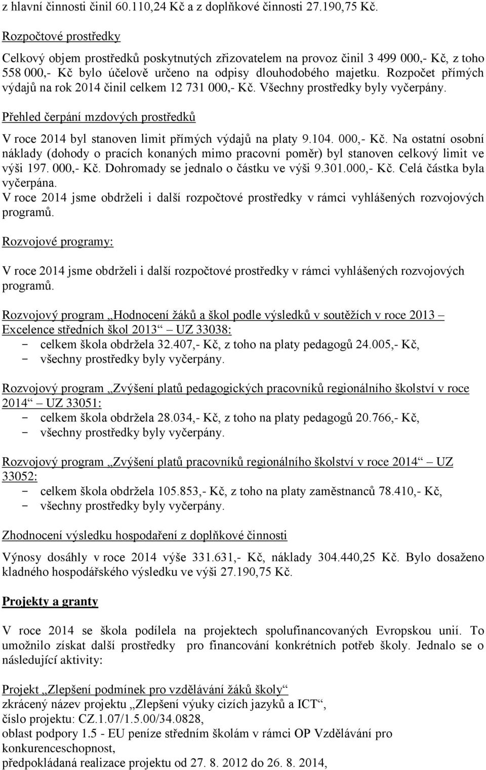 Rozpočet přímých výdajů na rok 204 činil celkem 2 73 000,- Kč. Všechny prostředky byly vyčerpány. Přehled čerpání mzdových prostředků V roce 204 byl stanoven limit přímých výdajů na platy 9.04. 000,- Kč. Na ostatní osobní náklady (dohody o pracích konaných mimo pracovní poměr) byl stanoven celkový limit ve výši 97.