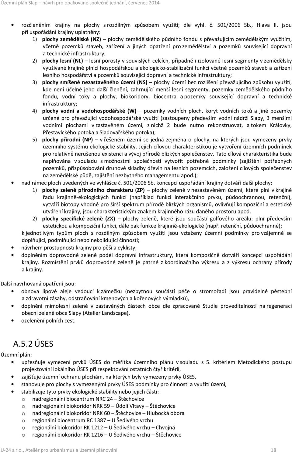 zemědělství a pozemků související dopravní a technické infrastruktury; 2) plochy lesní (NL) lesní porosty v souvislých celcích, případně i izolované lesní segmenty v zemědělsky využívané krajině