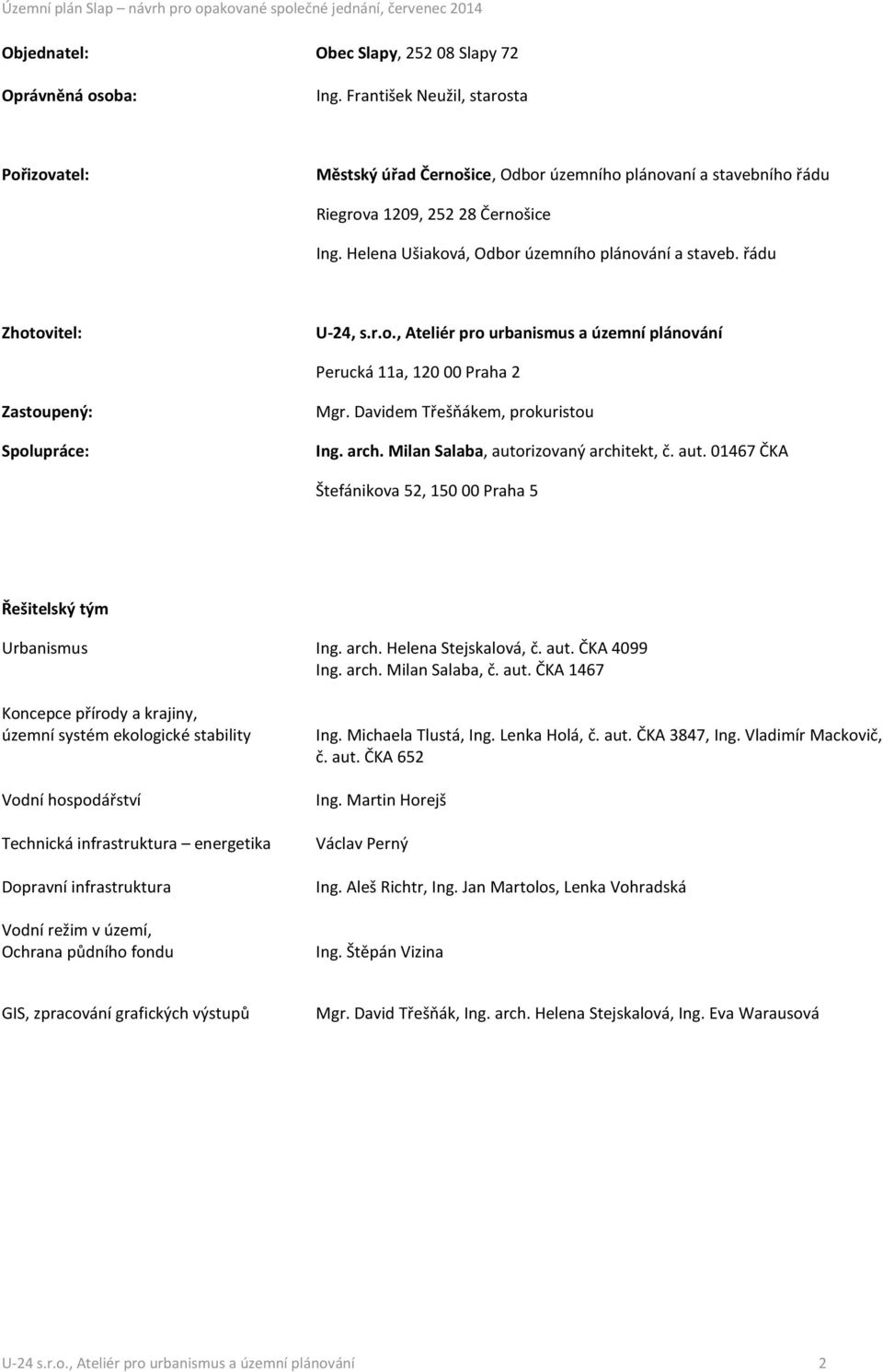 řádu Zhotovitel: U-24, s.r.o., Ateliér pro urbanismus a územní plánování Perucká 11a, 120 00 Praha 2 Zastoupený: Spolupráce: Mgr. Davidem Třešňákem, prokuristou Ing. arch.