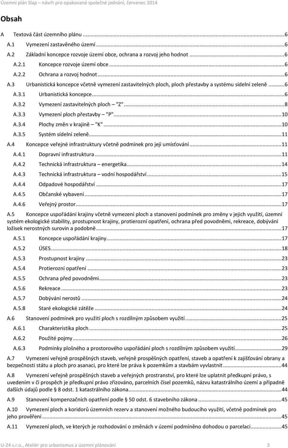 .. 10 A.3.4 Plochy změn v krajině "K"... 10 A.3.5 Systém sídelní zeleně... 11 A.4 Koncepce veřejné infrastruktury včetně podmínek pro její umísťování... 11 A.4.1 Dopravní infrastruktura... 11 A.4.2 Technická infrastruktura energetika.