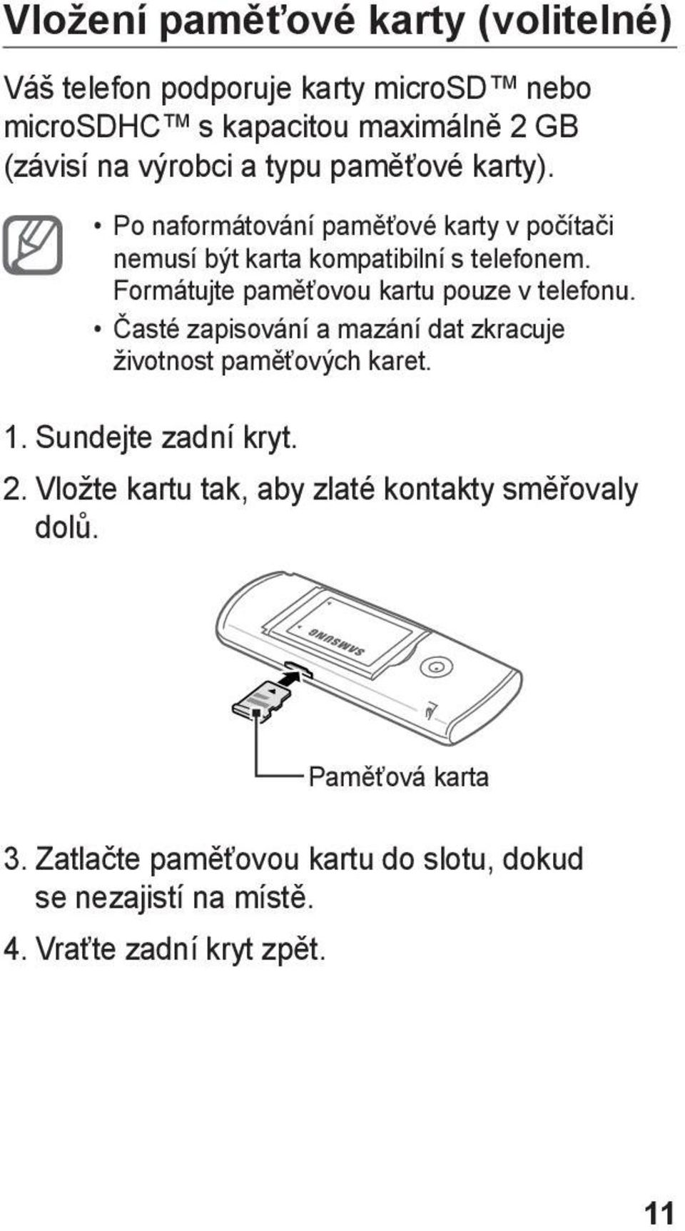 Formátujte paměťovou kartu pouze v telefonu. Časté zapisování a mazání dat zkracuje životnost paměťových karet. 1. Sundejte zadní kryt.