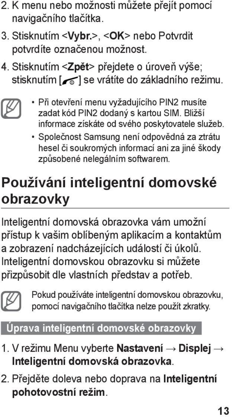 Bližší informace získáte od svého poskytovatele služeb. Společnost Samsung není odpovědná za ztrátu hesel či soukromých informací ani za jiné škody způsobené nelegálním softwarem.