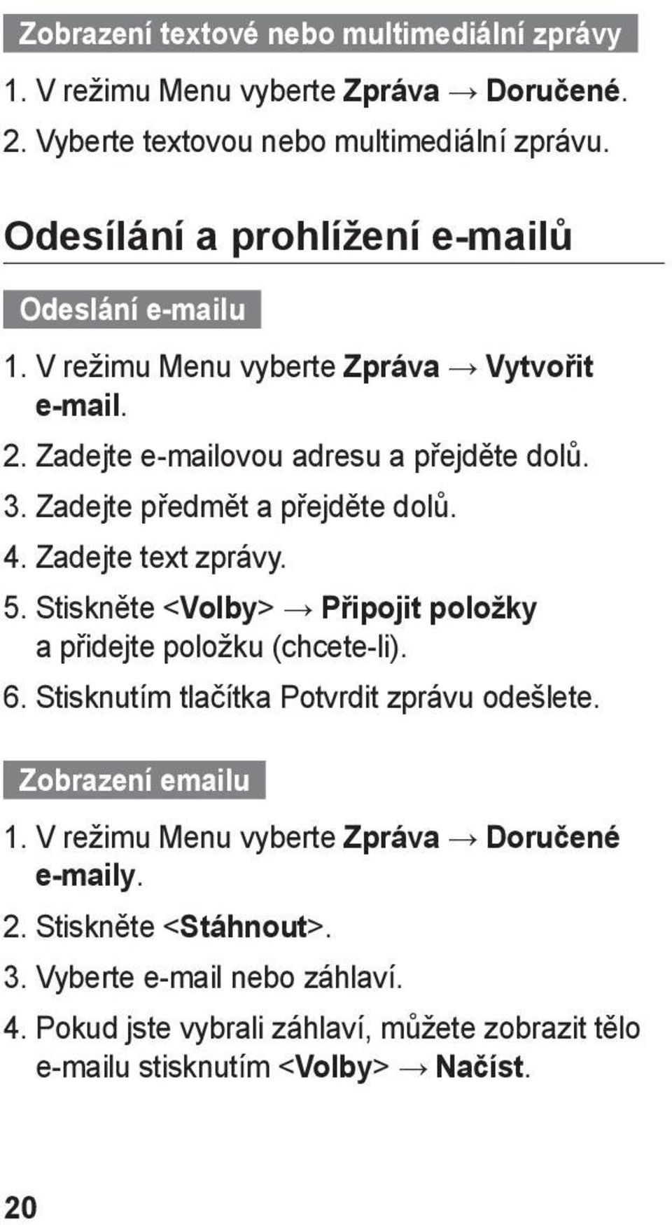 Zadejte předmět a přejděte dolů. 4. Zadejte text zprávy. 5. Stiskněte < Volby> Připojit položky a přidejte položku (chcete-li). 6.