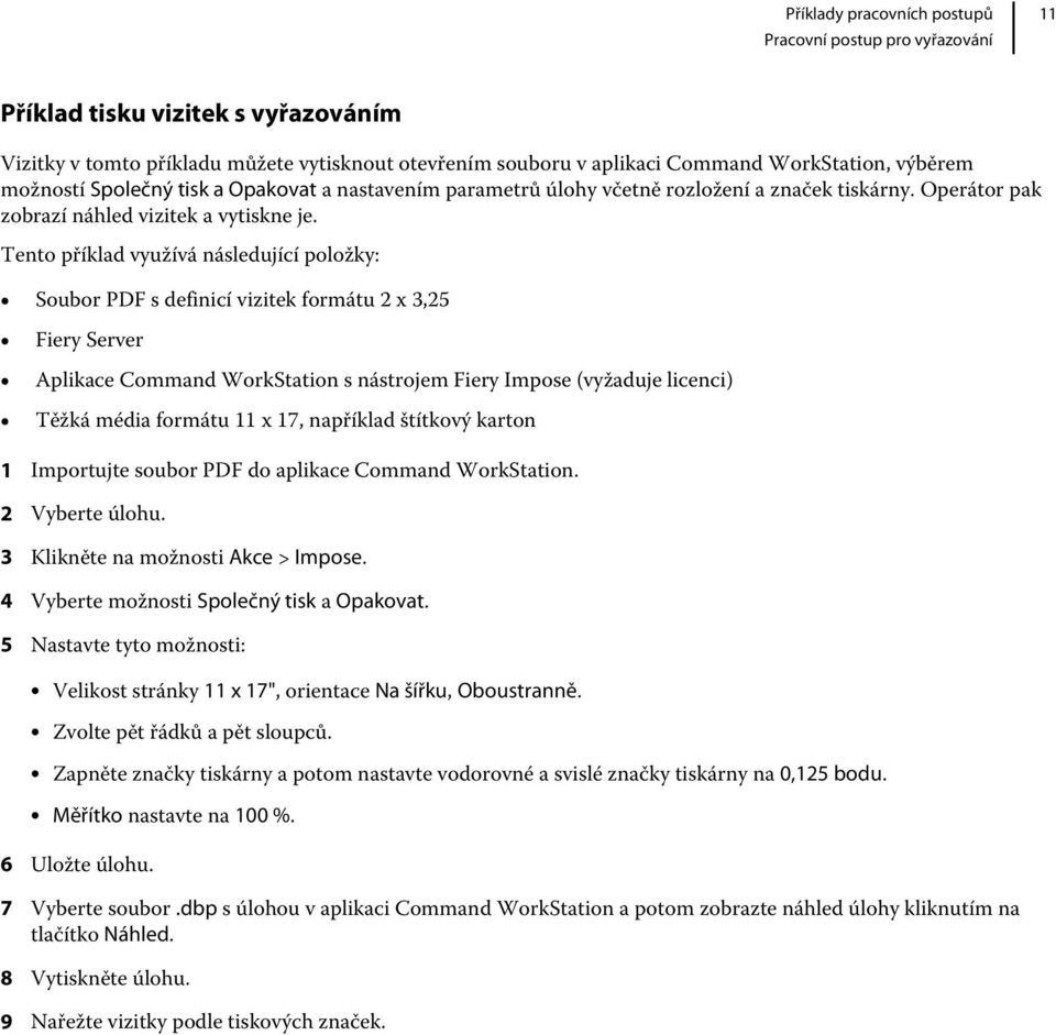 Tento příklad využívá následující položky: Soubor PDF s definicí vizitek formátu 2 x 3,25 Fiery Server Aplikace Command WorkStation s nástrojem Fiery Impose (vyžaduje licenci) Těžká média formátu 11