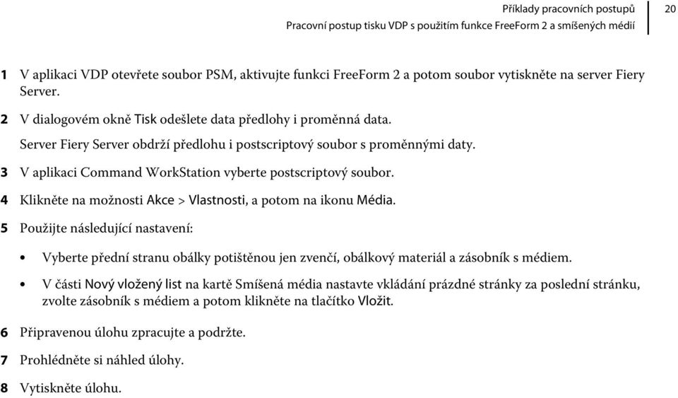 3 V aplikaci Command WorkStation vyberte postscriptový soubor. 4 Klikněte na možnosti Akce > Vlastnosti, a potom na ikonu Média.