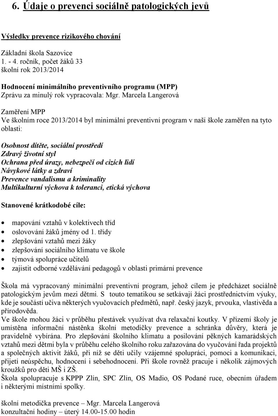 Marcela Langerová Zaměření MPP Ve školním roce 2013/2014 byl minimální preventivní program v naší škole zaměřen na tyto oblasti: Osobnost dítěte, sociální prostředí Zdravý životní styl Ochrana před