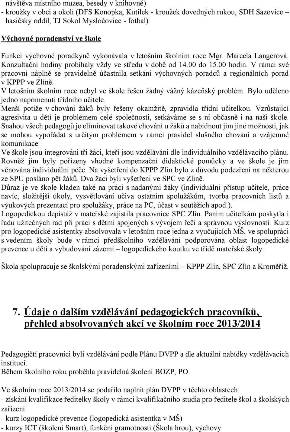 V rámci své pracovní náplně se pravidelně účastnila setkání výchovných poradců a regionálních porad v KPPP ve Zlíně. V letošním školním roce nebyl ve škole řešen ţádný váţný kázeňský problém.