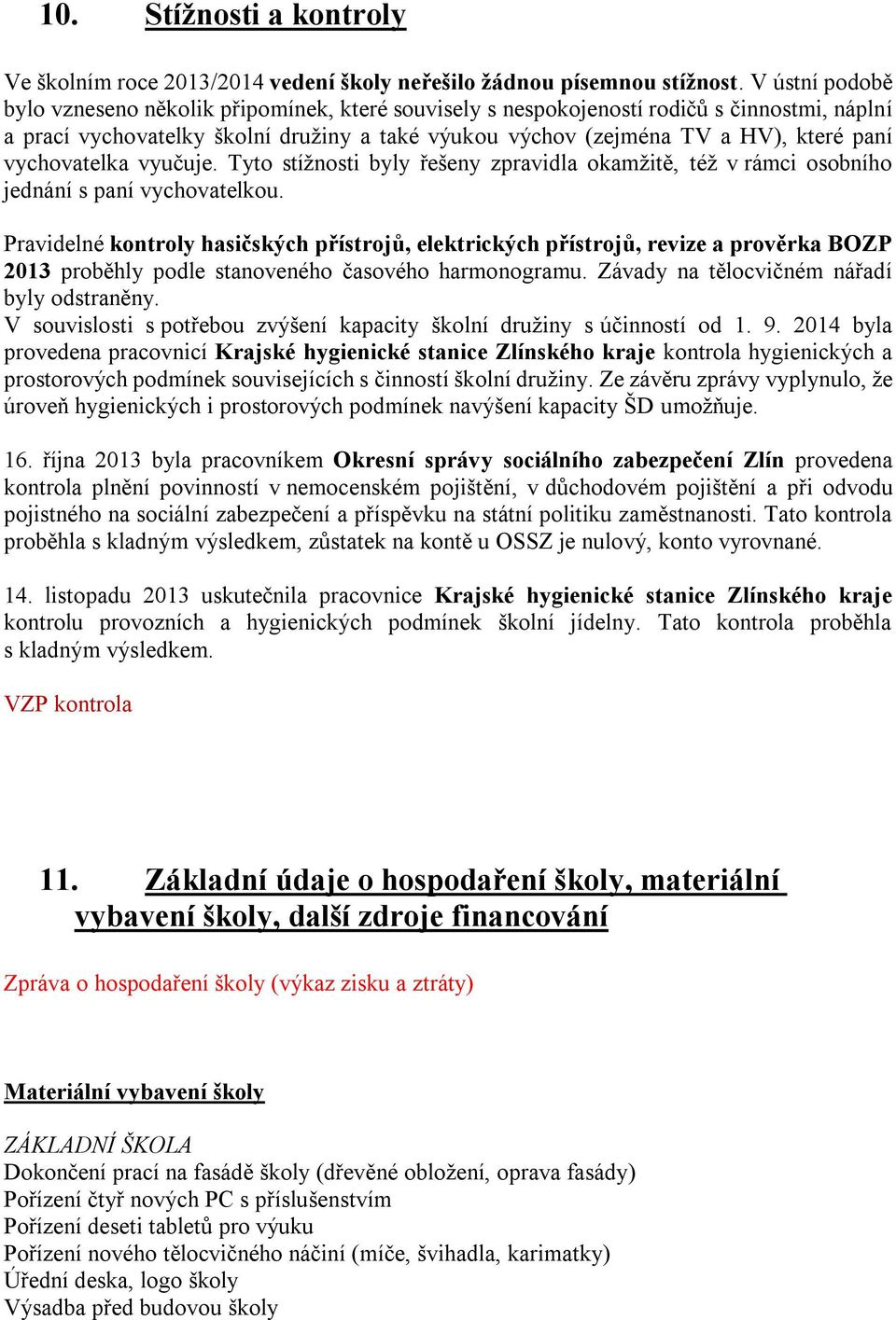 vychovatelka vyučuje. Tyto stíţnosti byly řešeny zpravidla okamţitě, téţ v rámci osobního jednání s paní vychovatelkou.