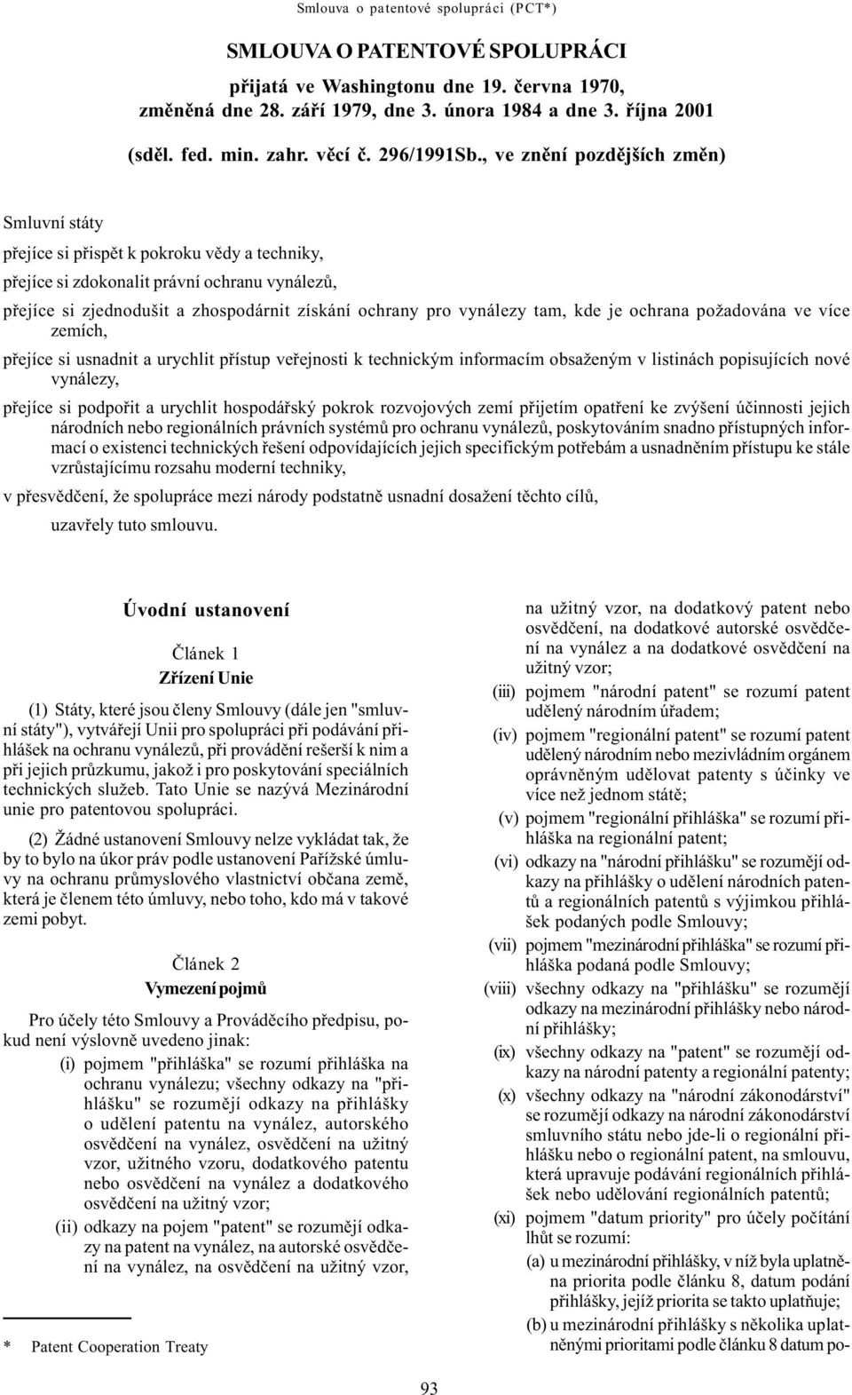 , ve znìní pozdìjších zmìn) Smluvní státy pøejíce si pøispìt k pokroku vìdy a techniky, pøejíce si zdokonalit právní ochranu vynálezù, pøejíce si zjednodušit a zhospodárnit získání ochrany pro