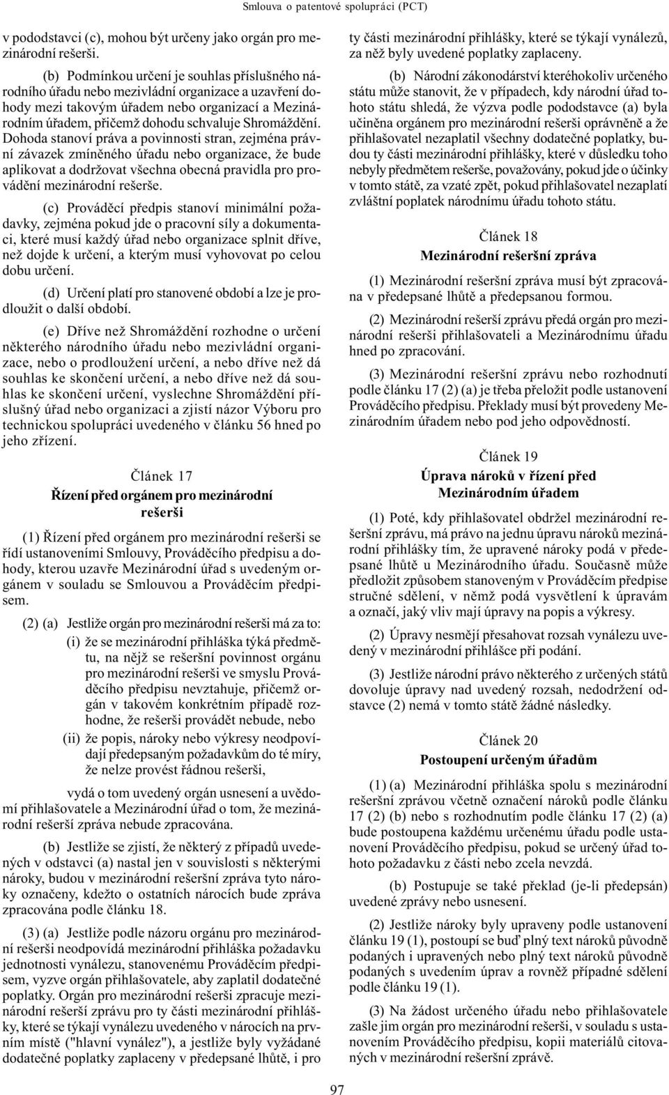 Shromáždìní. Dohoda stanoví práva a povinnosti stran, zejména právní závazek zmínìného úøadu nebo organizace, že bude aplikovat a dodržovat všechna obecná pravidla pro provádìní mezinárodní rešerše.