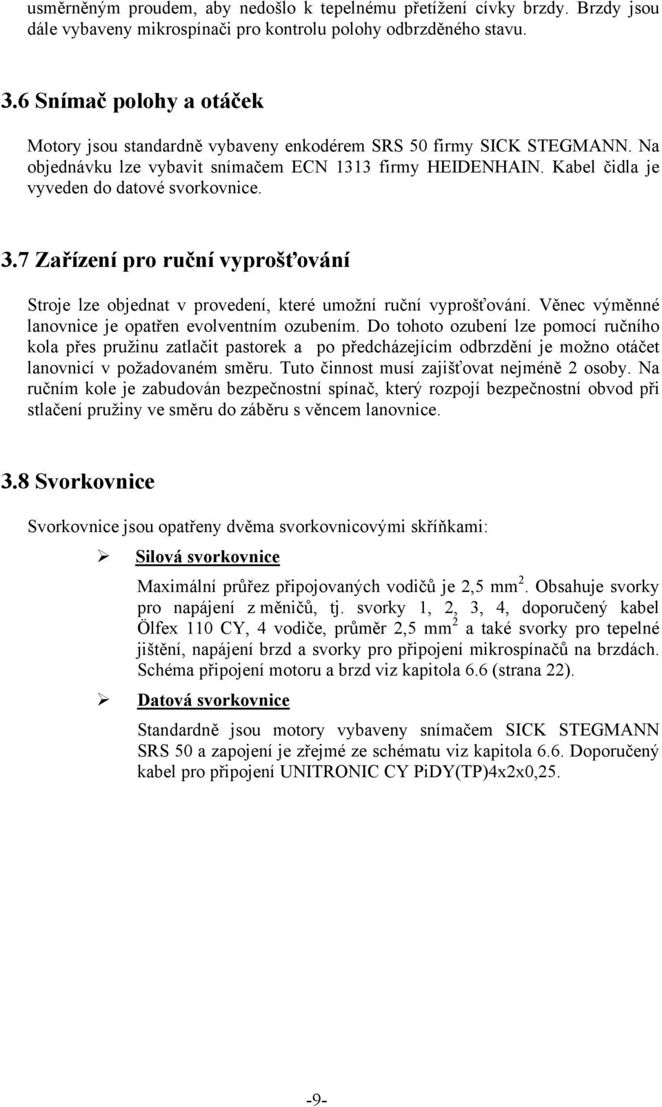 Kabel čidla je vyveden do datové svorkovnice. 3.7 Zařízení pro ruční vyprošťování Stroje lze objednat v provedení, které umožní ruční vyprošťování.