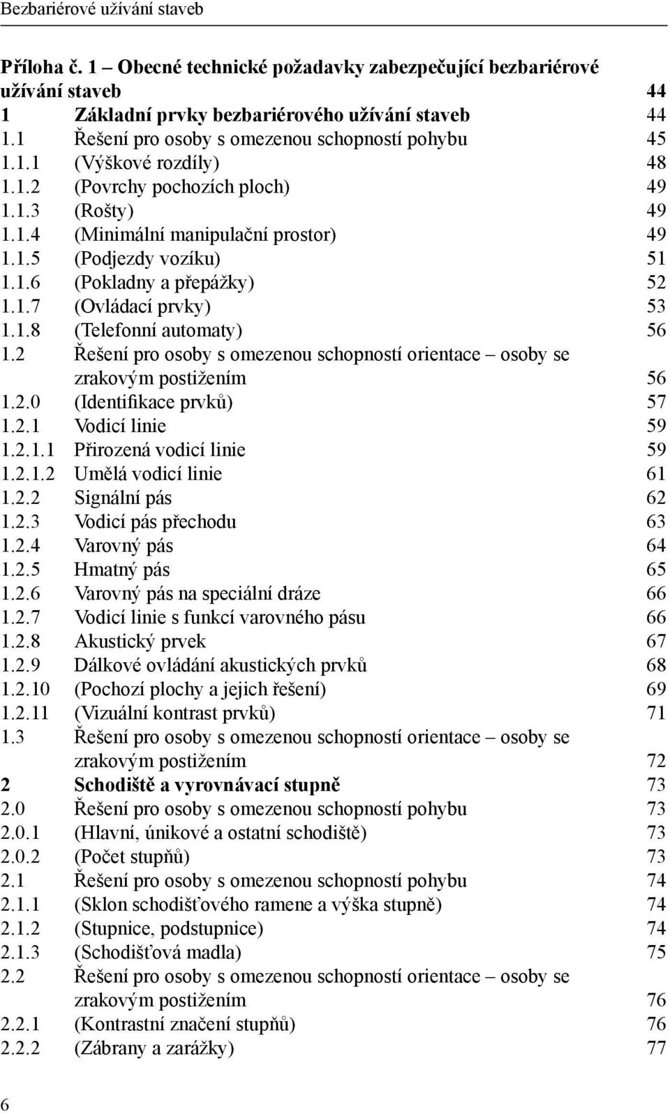 1.6 (Pokladny a přepážky) 52 1.1.7 (Ovládací prvky) 53 1.1.8 (Telefonní automaty) 56 1.2 Řešení pro osoby s omezenou schopností orientace osoby se zrakovým postižením 56 1.2.0 (Identifikace prvků) 57 1.