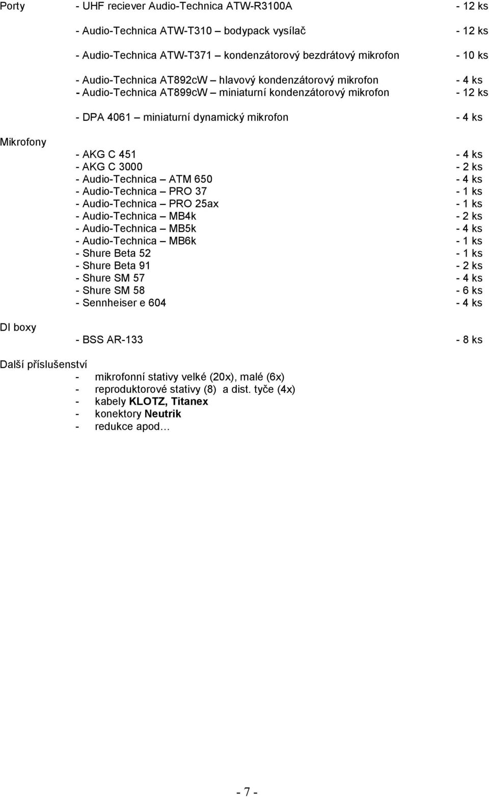 3000-2 ks - Audio-Technica ATM 650-4 ks - Audio-Technica PRO 37-1 ks - Audio-Technica PRO 25ax - 1 ks - Audio-Technica MB4k - 2 ks - Audio-Technica MB5k - 4 ks - Audio-Technica MB6k - 1 ks - Shure