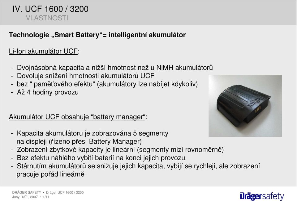 Kapacita akumulátoru je zobrazována 5 segmenty na displeji (řízeno přes Battery Manager) - Zobrazení zbytkové kapacity je lineární (segmenty mizí rovnoměrně) - Bez efektu