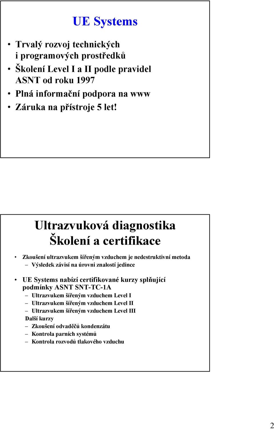 Ultrazvuková diagnostika Školení a certifikace Zkoušení ultrazvukem šířeným vzduchem je nedestruktivní metoda Výsledek závisí na úrovni znalostí jedince