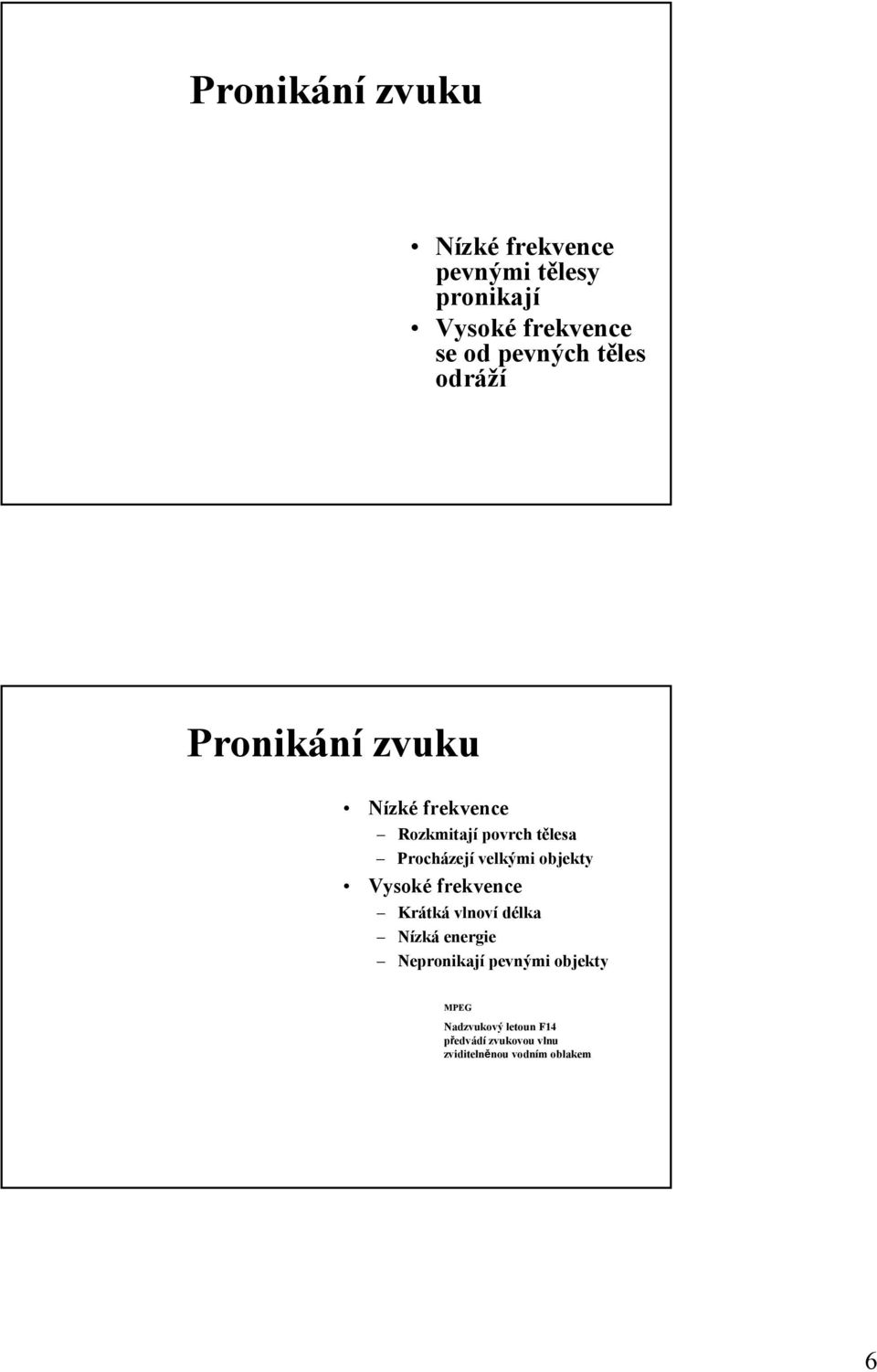 Procházejí velkými objekty Vysoké frekvence Krátká vlnoví délka Nízká energie